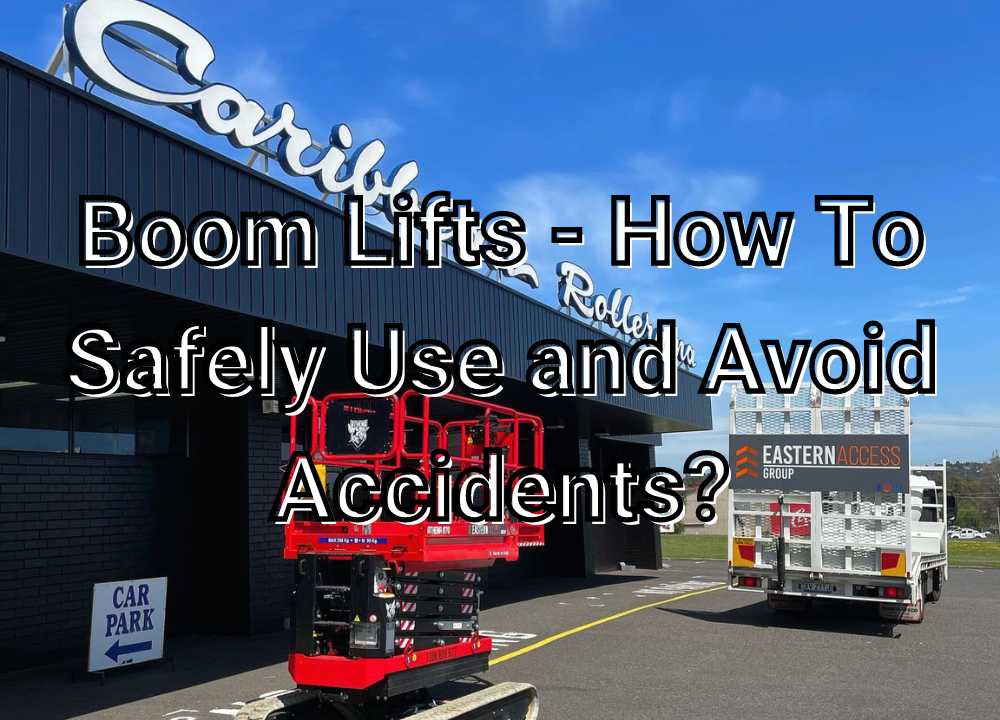 How to avoid boom lifts accidents-Eastern Access Group